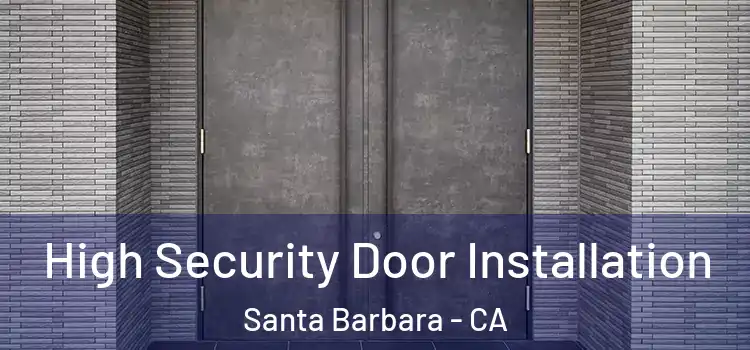 High Security Door Installation Santa Barbara - CA